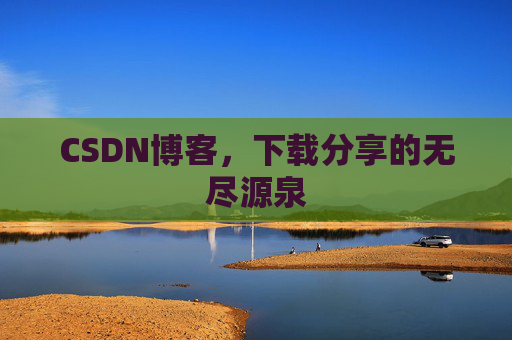 CSDN博客，下载分享的无尽源泉